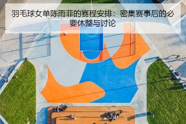 羽毛球女单陈雨菲的赛程安排：密集赛事后的必要休整与讨论（ayx）